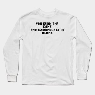 You Know The Game And Ignorance Is To Blame Long Sleeve T-Shirt